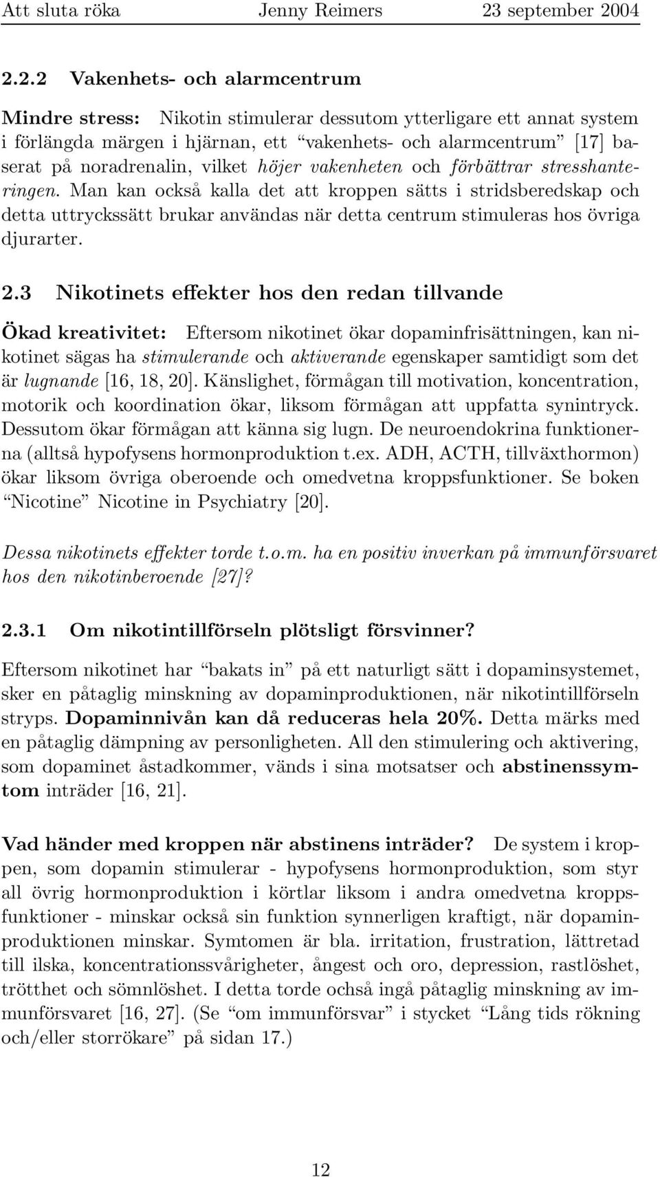 Man kan också kalla det att kroppen sätts i stridsberedskap och detta uttryckssätt brukar användas när detta centrum stimuleras hos övriga djurarter. 2.