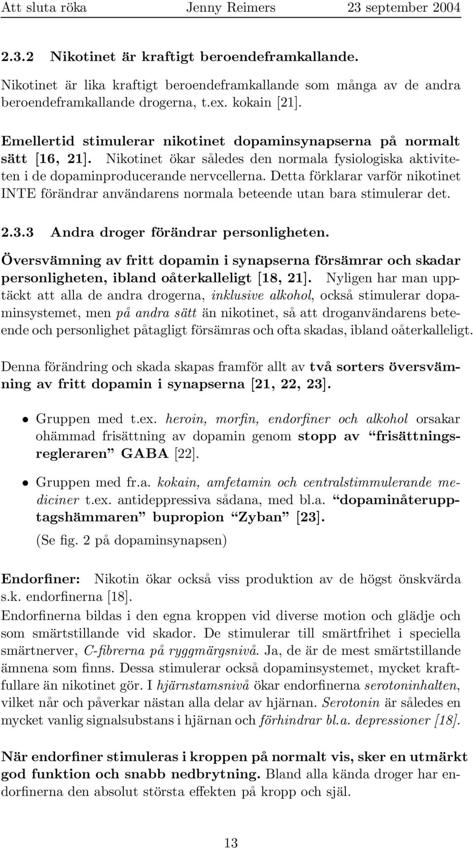 Detta förklarar varför nikotinet INTE förändrar användarens normala beteende utan bara stimulerar det. 2.3.3 Andra droger förändrar personligheten.