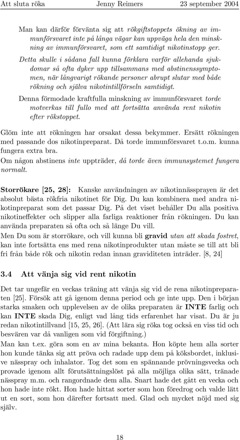 nikotintillförseln samtidigt. Denna förmodade kraftfulla minskning av immunförsvaret torde motverkas till fullo med att fortsätta använda rent nikotin efter rökstoppet.