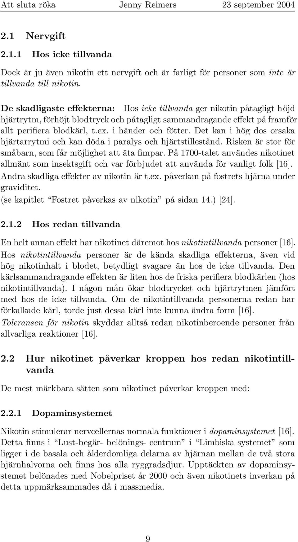 Det kan i hög dos orsaka hjärtarrytmi och kan döda i paralys och hjärtstillestånd. Risken är stor för småbarn, som får möjlighet att äta fimpar.