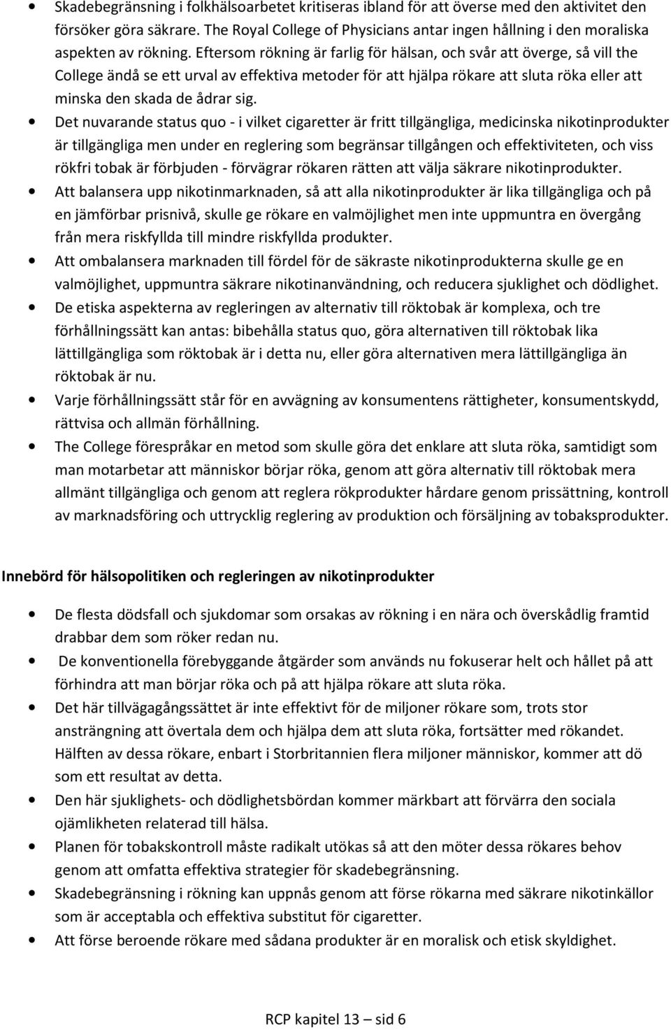 Eftersom rökning är farlig för hälsan, och svår att överge, så vill the College ändå se ett urval av effektiva metoder för att hjälpa rökare att sluta röka eller att minska den skada de ådrar sig.