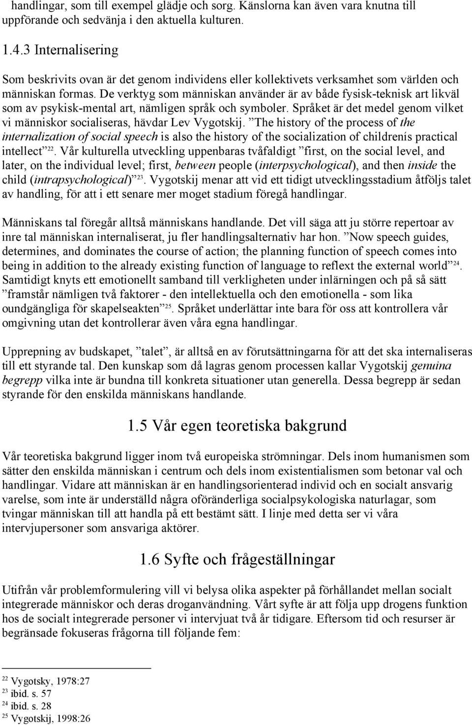 De verktyg som människan använder är av både fysisk-teknisk art likväl som av psykisk-mental art, nämligen språk och symboler.