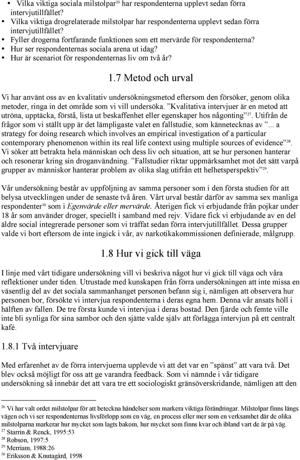 7 Metod och urval Vi har använt oss av en kvalitativ undersökningsmetod eftersom den försöker, genom olika metoder, ringa in det område som vi vill undersöka.