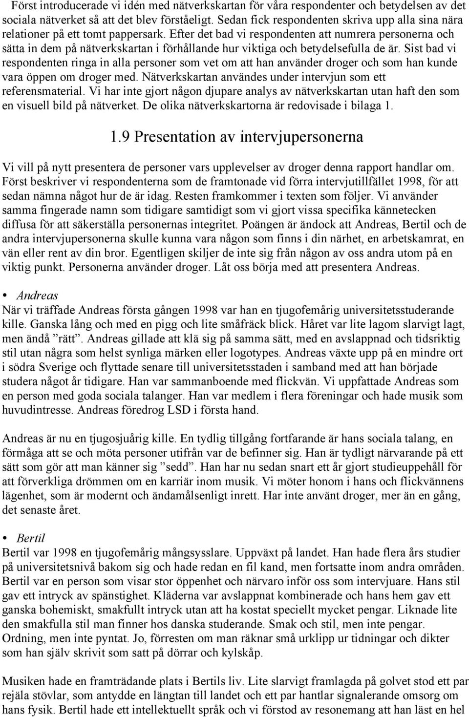 Efter det bad vi respondenten att numrera personerna och sätta in dem på nätverkskartan i förhållande hur viktiga och betydelsefulla de är.