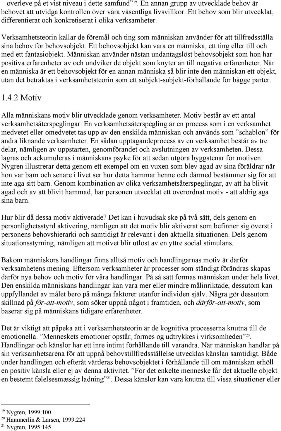 Verksamhetsteorin kallar de föremål och ting som människan använder för att tillfredsställa sina behov för behovsobjekt.