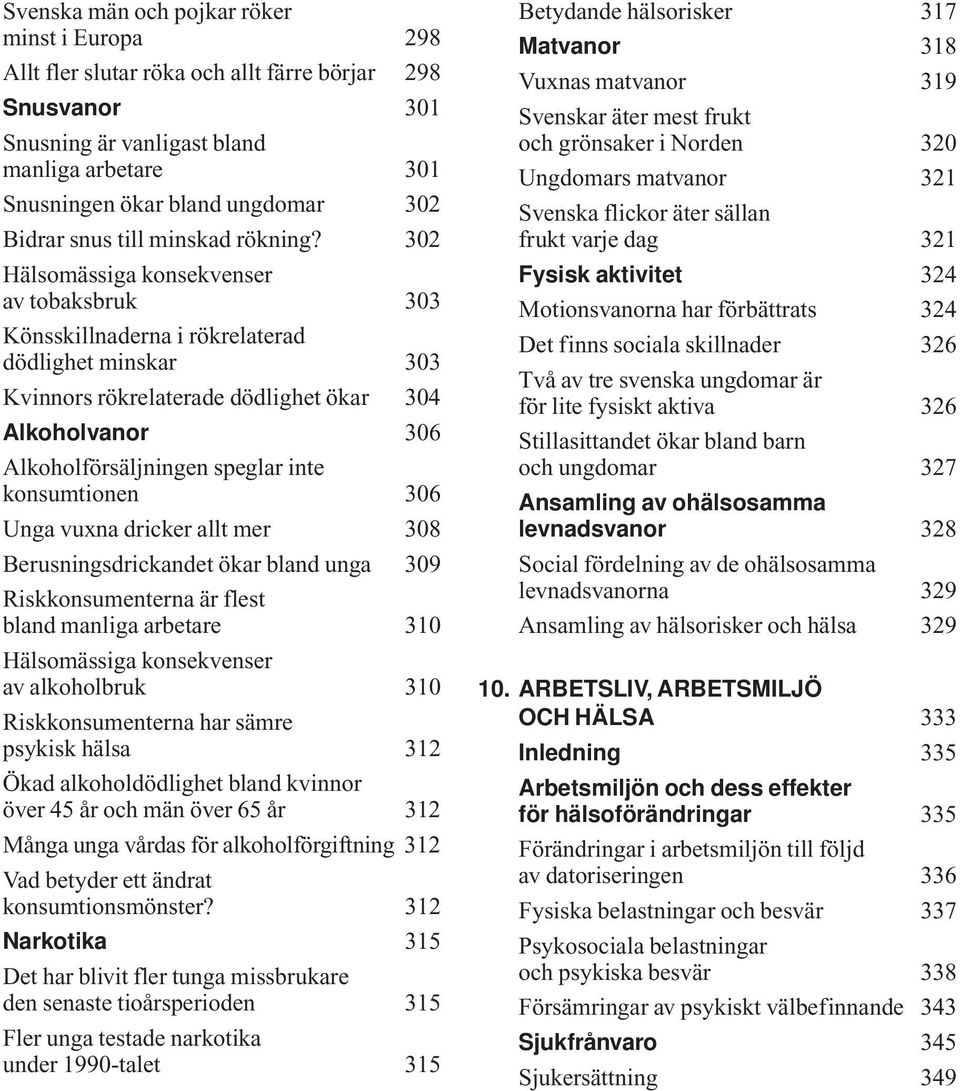 32 Hälsomässiga konsekvenser av tobaksbruk 33 Könsskillnaderna i rökrelaterad dödlighet minskar 33 Kvinnors rökrelaterade dödlighet ökar 34 Alkoholvanor 36 Alkoholförsäljningen speglar inte