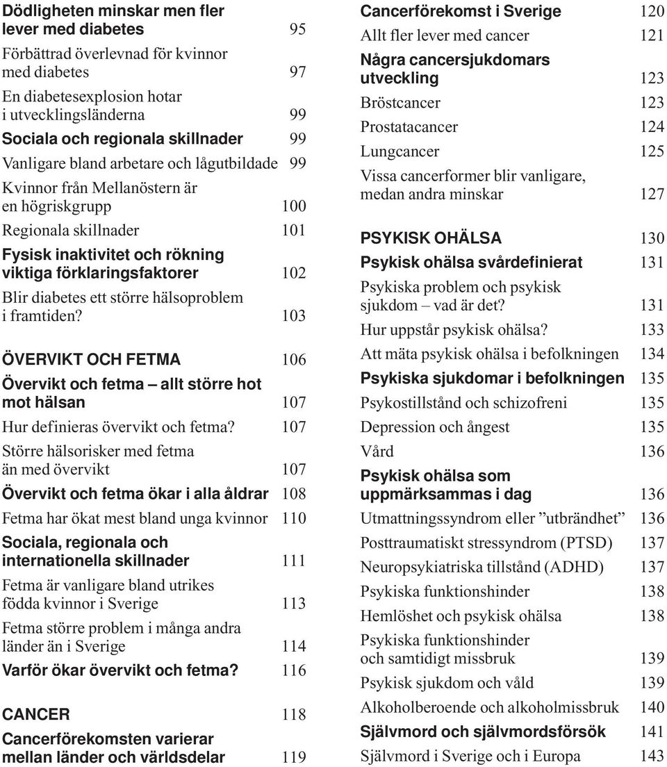 hälsoproblem i framtiden? 13 ÖVERVIKT OCH FETMA 16 Övervikt och fetma allt större hot mot hälsan 17 Hur definieras övervikt och fetma?