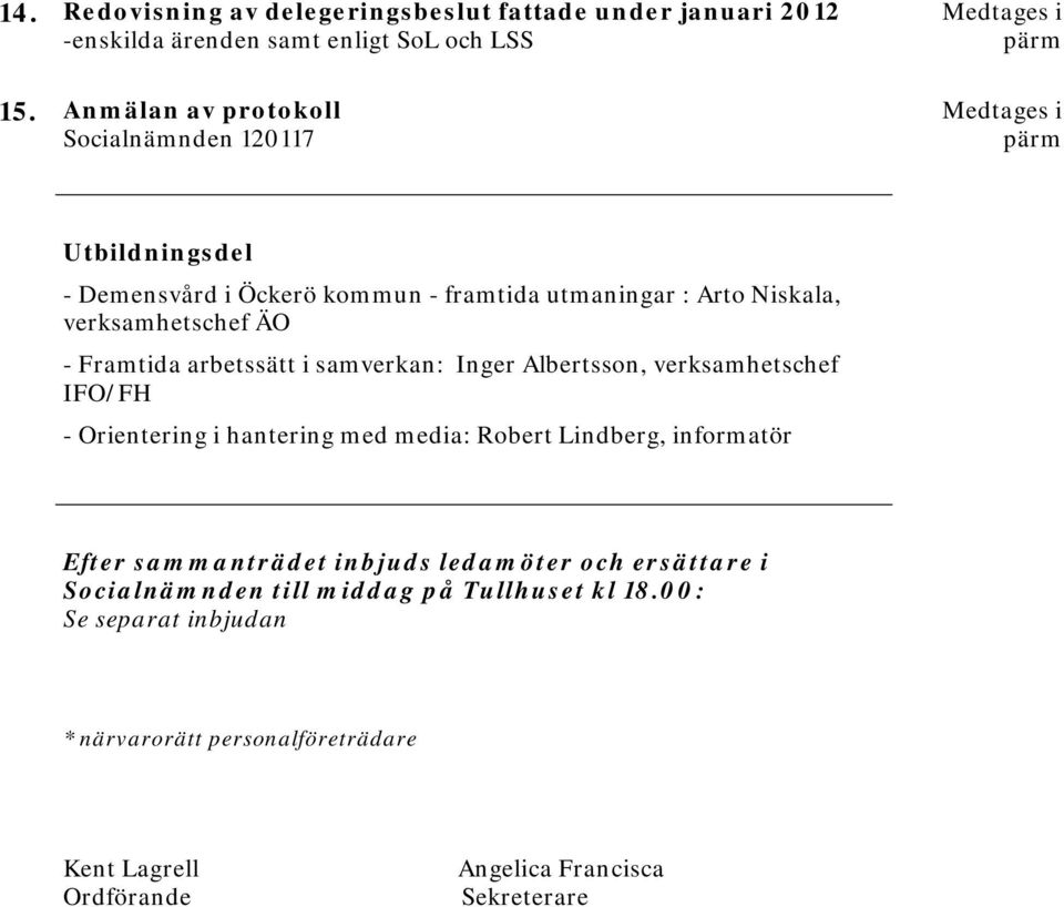 verksamhetschef ÄO - Framtida arbetssätt i samverkan: Inger Albertsson, verksamhetschef IFO/FH - Orientering i hantering med media: Robert Lindberg,