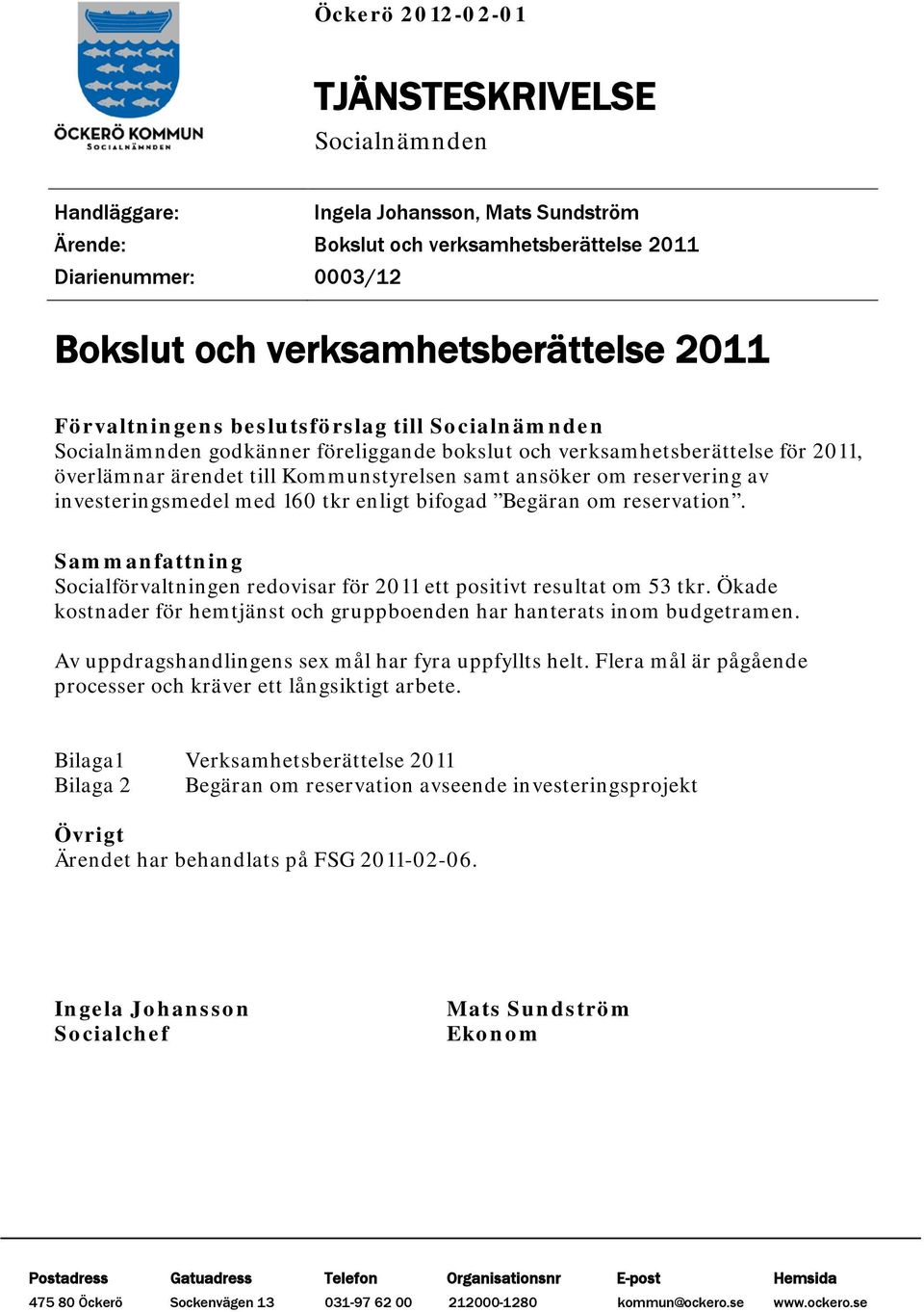 reservering av investeringsmedel med 160 tkr enligt bifogad Begäran om reservation. Sammanfattning Socialförvaltningen redovisar för 2011 ett positivt resultat om 53 tkr.