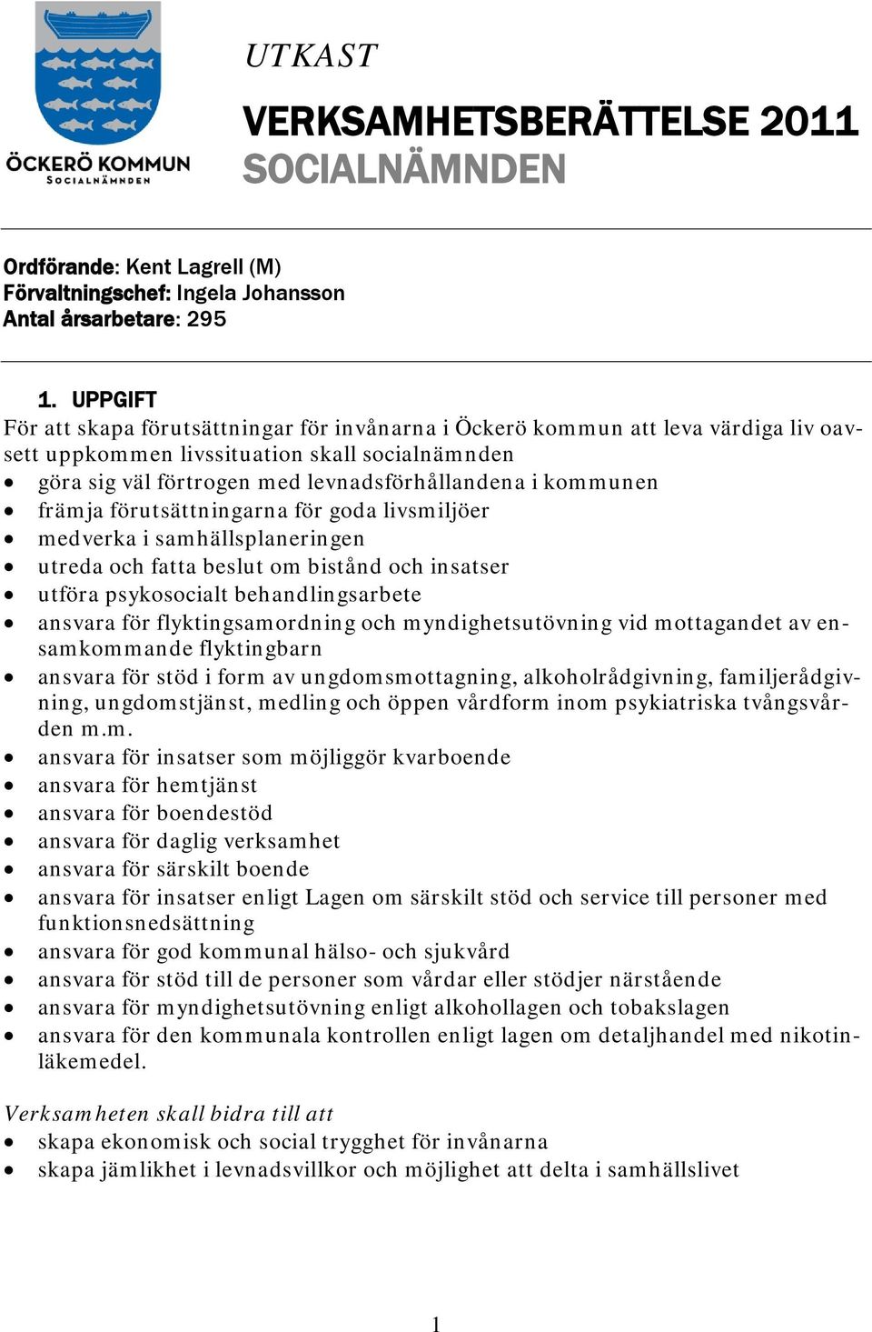 främja förutsättningarna för goda livsmiljöer medverka i samhällsplaneringen utreda och fatta beslut om bistånd och insatser utföra psykosocialt behandlingsarbete ansvara för flyktingsamordning och