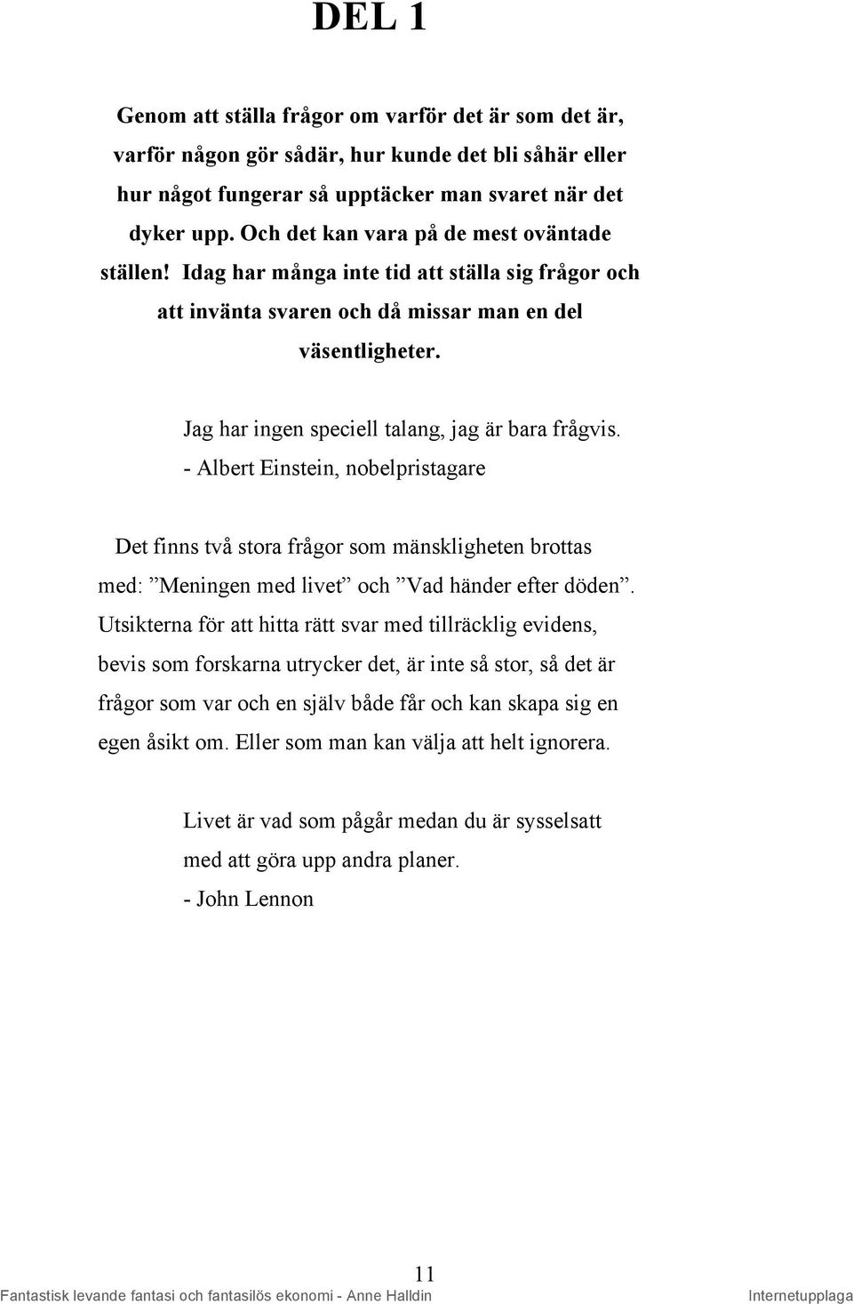 Jag har ingen speciell talang, jag är bara frågvis. - Albert Einstein, nobelpristagare Det finns två stora frågor som mänskligheten brottas med: Meningen med livet och Vad händer efter döden.