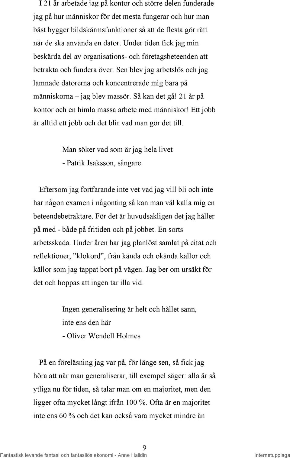 Sen blev jag arbetslös och jag lämnade datorerna och koncentrerade mig bara på människorna jag blev massör. Så kan det gå! 21 år på kontor och en himla massa arbete med människor!