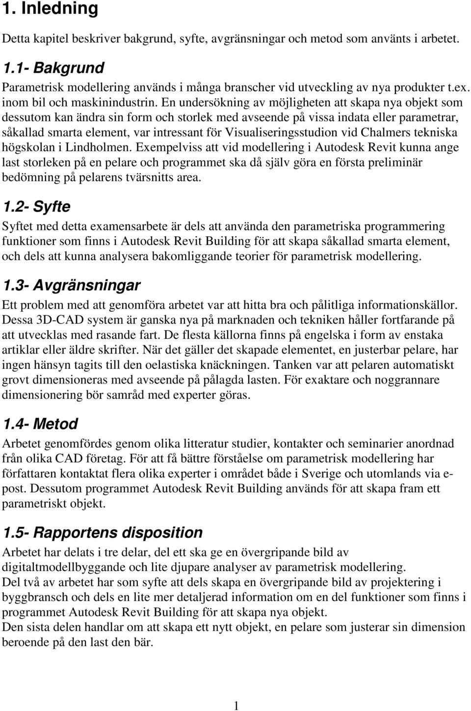 En undersökning av möjligheten att skapa nya objekt som dessutom kan ändra sin form och storlek med avseende på vissa indata eller parametrar, såkallad smarta element, var intressant för