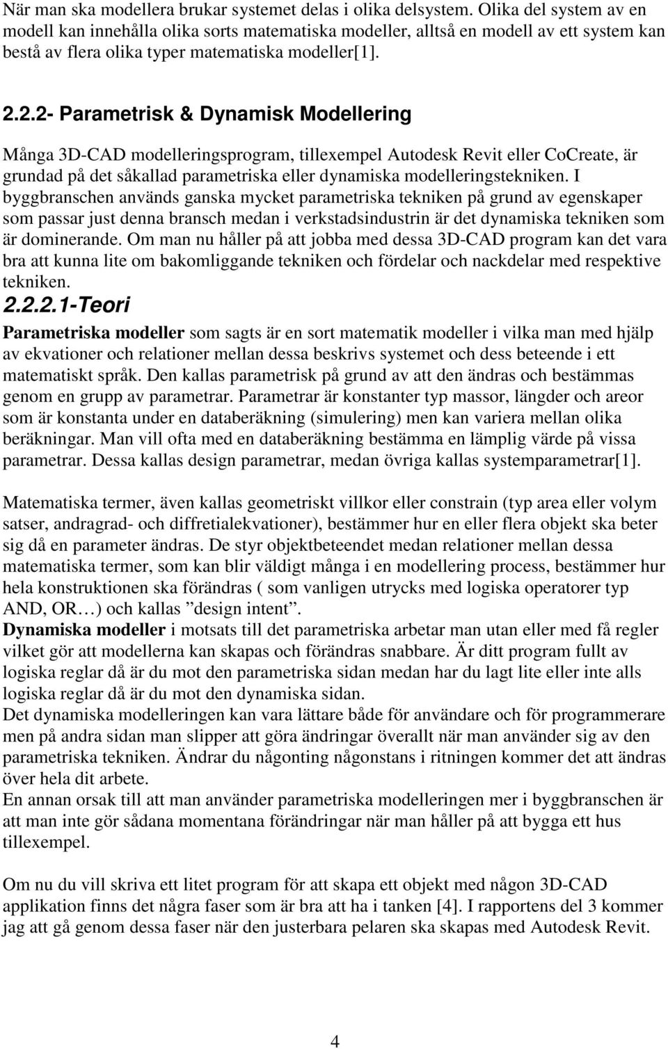 2.2- Parametrisk & Dynamisk Modellering Många 3D-CAD modelleringsprogram, tillexempel Autodesk Revit eller CoCreate, är grundad på det såkallad parametriska eller dynamiska modelleringstekniken.