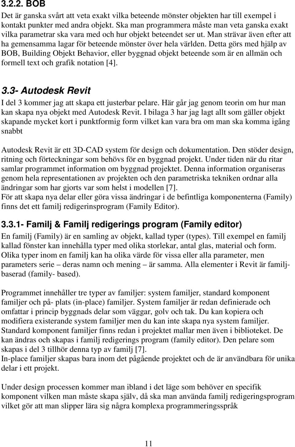 Detta görs med hjälp av BOB, Building Objekt Behavior, eller byggnad objekt beteende som är en allmän och formell text och grafik notation [4]. 3.