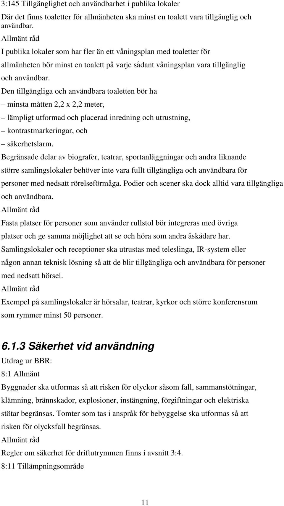 Den tillgängliga och användbara toaletten bör ha minsta måtten 2,2 x 2,2 meter, lämpligt utformad och placerad inredning och utrustning, kontrastmarkeringar, och säkerhetslarm.