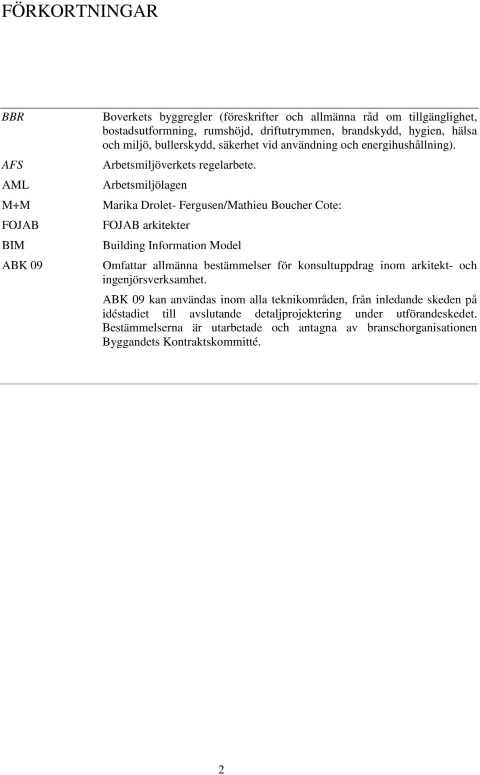 Arbetsmiljölagen Marika Drolet- Fergusen/Mathieu Boucher Cote: FOJAB arkitekter Building Information Model Omfattar allmänna bestämmelser för konsultuppdrag inom arkitekt- och