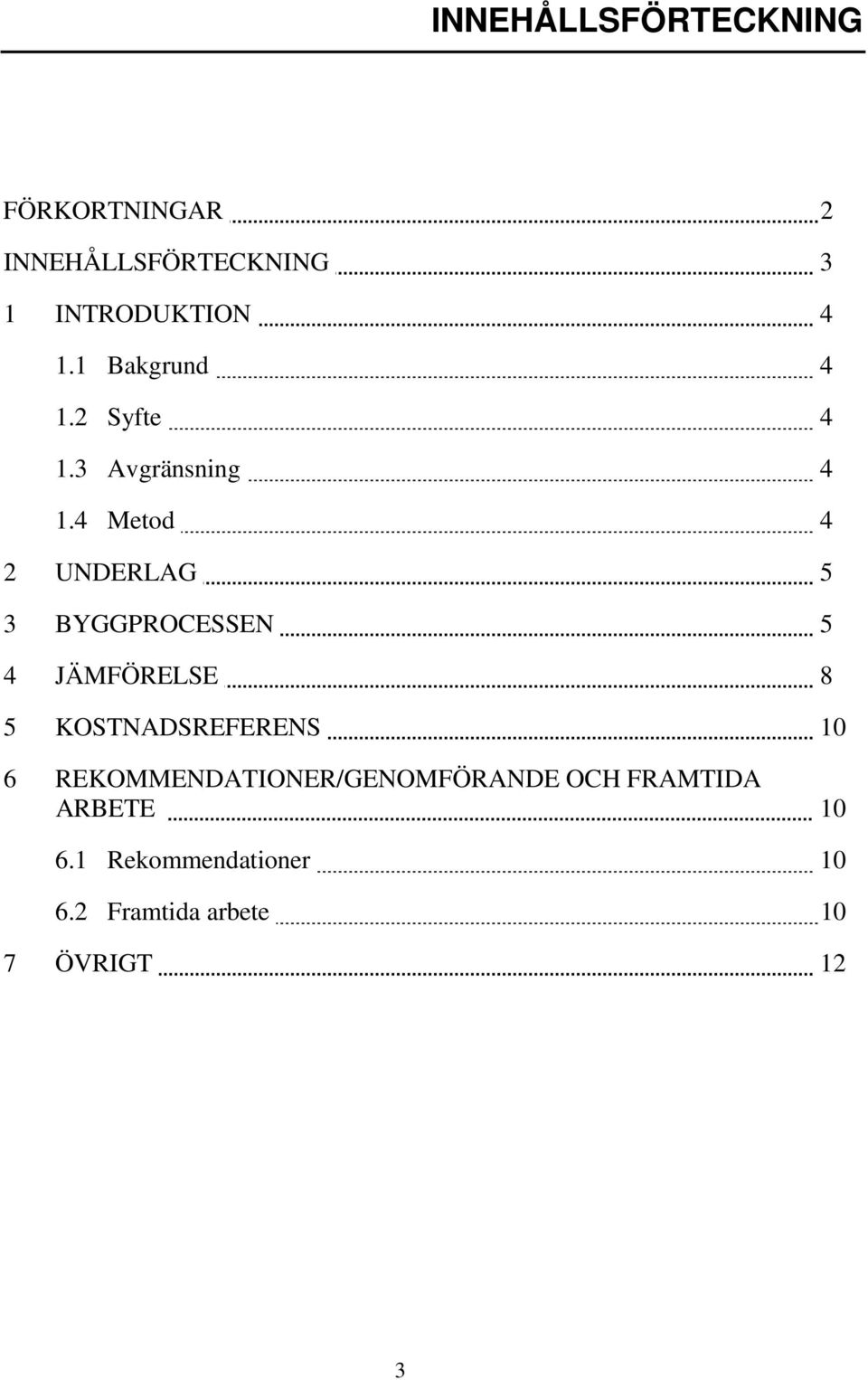 4 Metod 4 2 UNDERLAG 5 3 BYGGPROCESSEN 5 4 JÄMFÖRELSE 8 5 KOSTNADSREFERENS 10 6