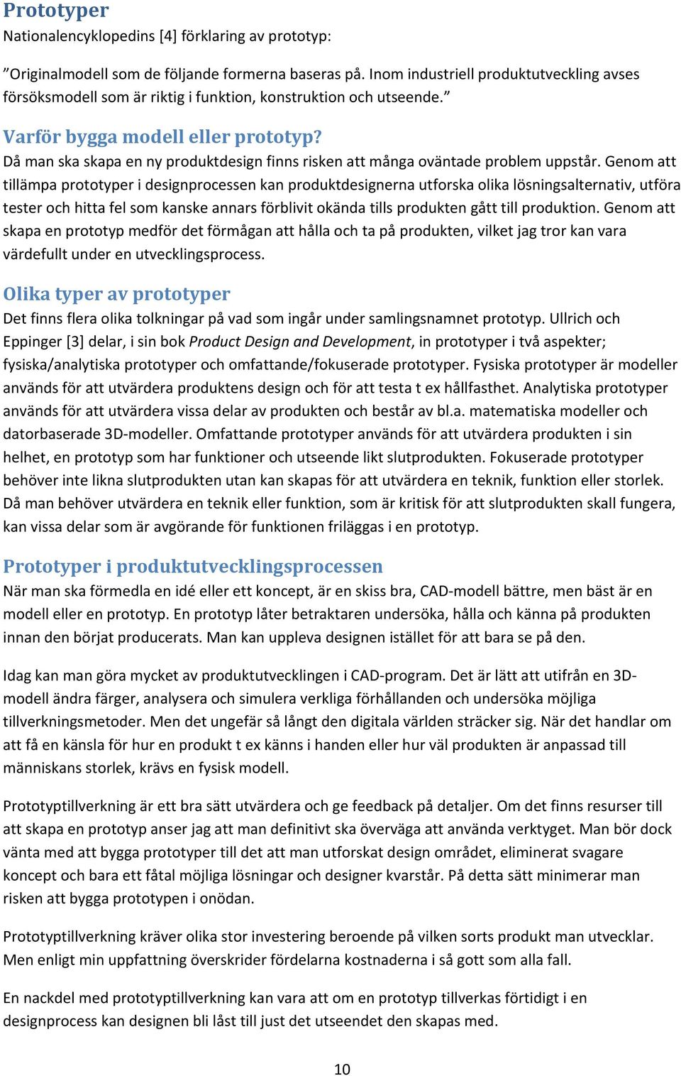 Då man ska skapa en ny produktdesign finns risken att många oväntade problem uppstår.