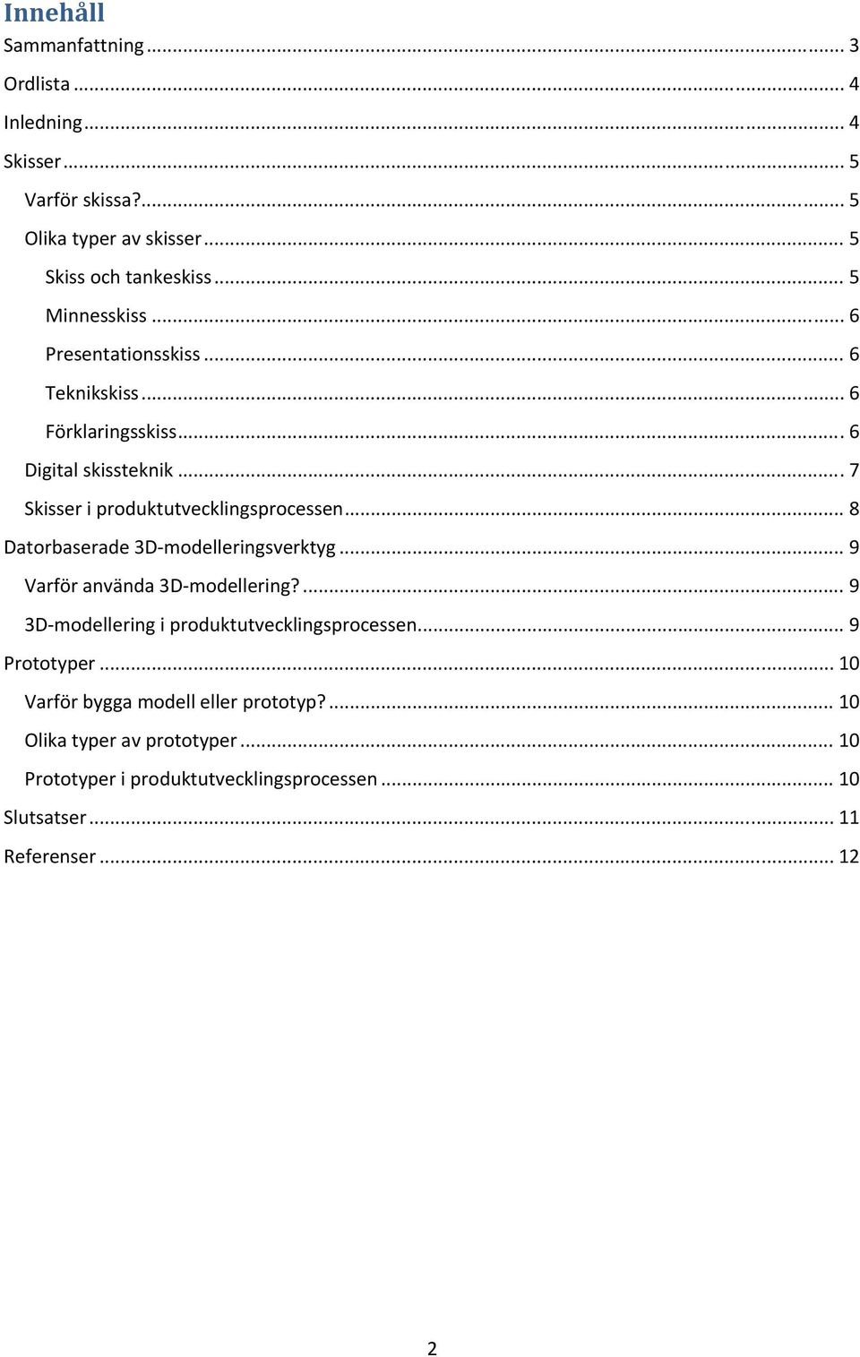 .. 8 Datorbaserade 3D modelleringsverktyg... 9 Varför använda 3D modellering?... 9 3D modellering i produktutvecklingsprocessen... 9 Prototyper.