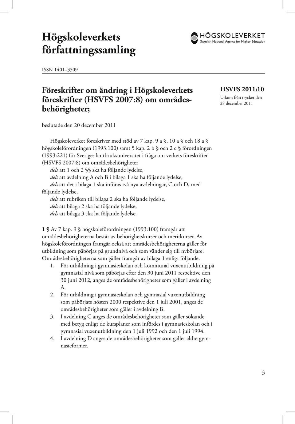 2 b och 2 c förordningen (1993:221) för Sveriges lantbruksuniversitet i fråga om verkets föreskrifter (HSVFS 2007:8) om områdesbehörigheter dels att 1 och 2 ska ha följande lydelse, dels att