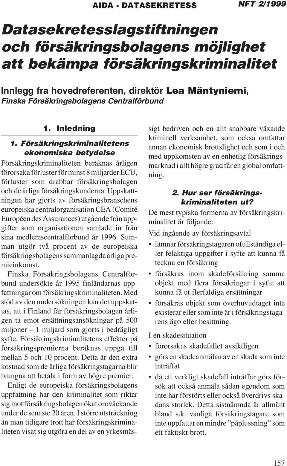 Försäkringskriminalitetens ekonomiska betydelse Försäkringskriminaliteten beräknas årligen förorsaka förluster för minst 8 miljarder ECU, förluster som drabbar försäkringsbolagen och de ärliga