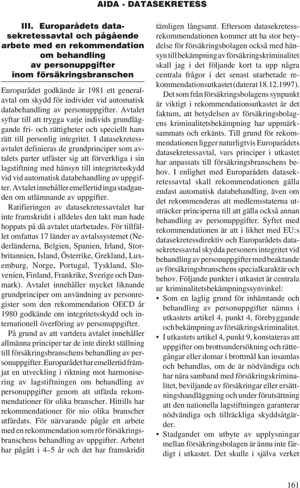 I datasekretessavtalet definieras de grundprinciper som avtalets parter utfäster sig att förverkliga i sin lagstiftning med hänsyn till integritetsskydd vid vid automatisk databehandling av uppgifter.