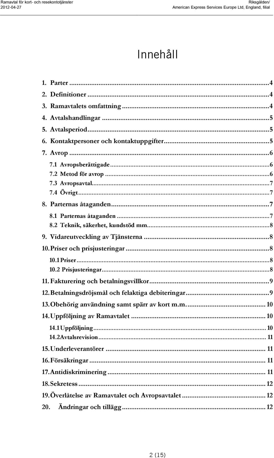 .. 7 8.2 Teknik, säkerhet, kundstöd mm... 8 9. Vidareutveckling av Tjänsterna... 8 10. Priser och prisjusteringar... 8 10.1 Priser... 8 10.2 Prisjusteringar... 8 11. Fakturering och betalningsvillkor.