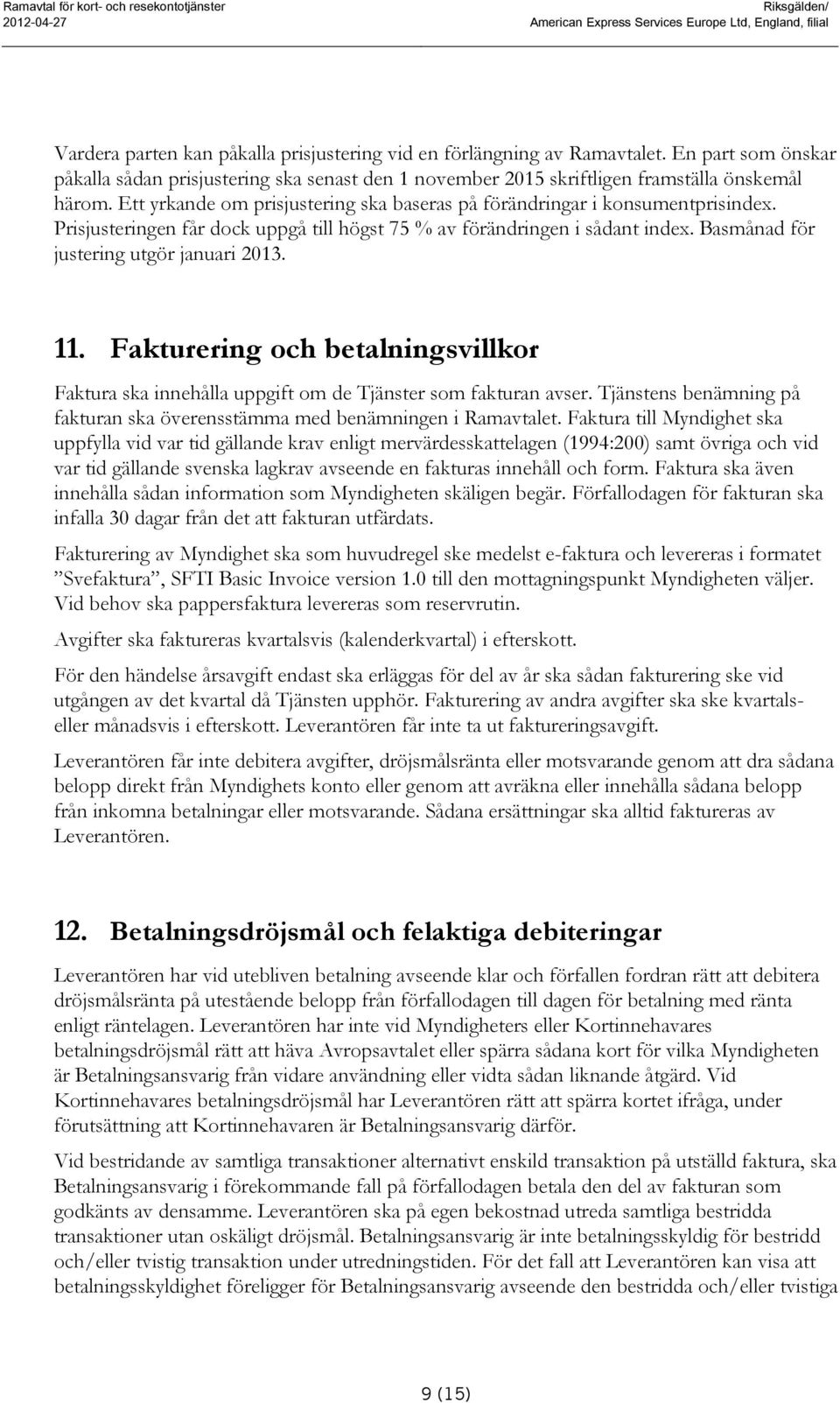 Prisjusteringen får dock uppgå till högst 75 % av förändringen i sådant index. Basmånad för justering utgör januari 2013. 11.