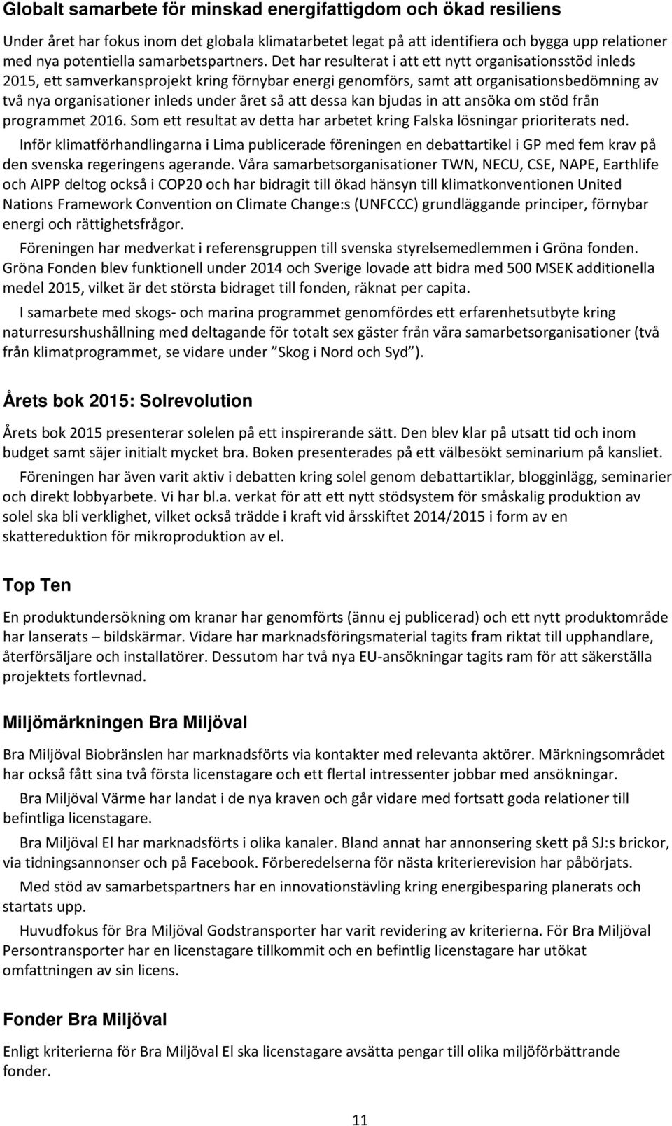 Det har resulterat i att ett nytt organisationsstöd inleds 2015, ett samverkansprojekt kring förnybar energi genomförs, samt att organisationsbedömning av två nya organisationer inleds under året så