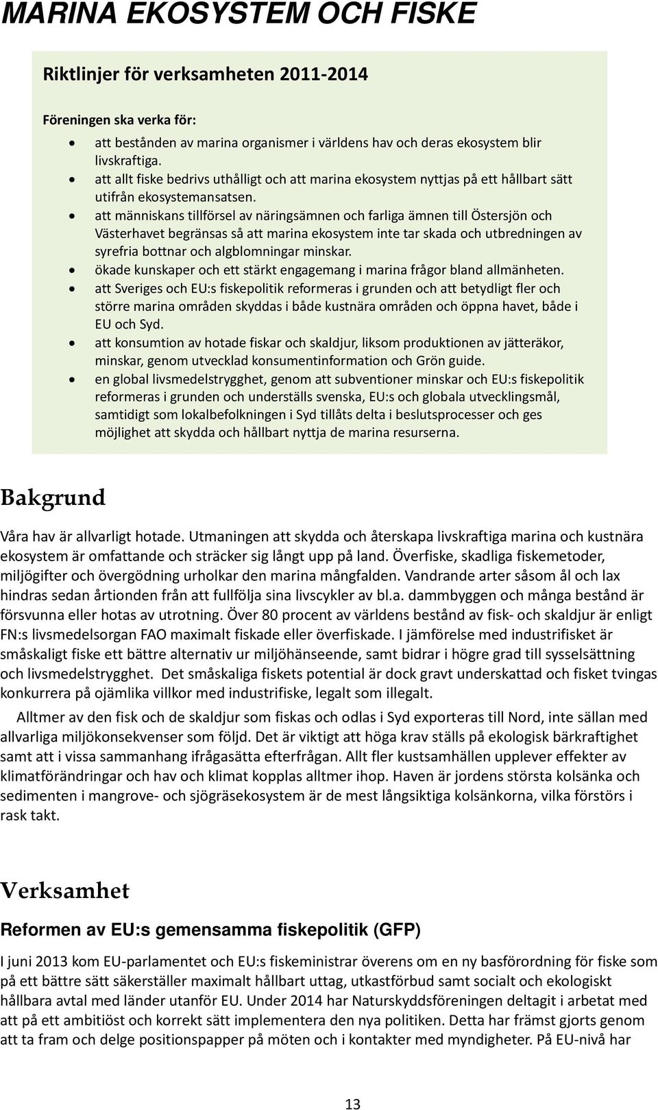 att människans tillförsel av näringsämnen och farliga ämnen till Östersjön och Västerhavet begränsas så att marina ekosystem inte tar skada och utbredningen av syrefria bottnar och algblomningar