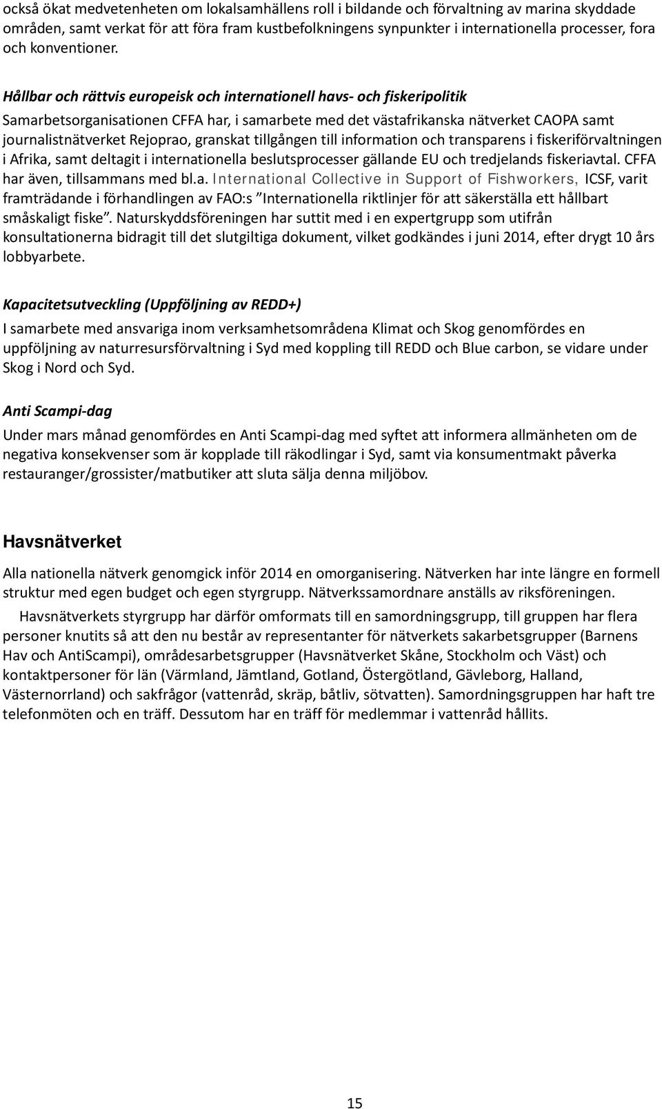 Hållbar och rättvis europeisk och internationell havs- och fiskeripolitik Samarbetsorganisationen CFFA har, i samarbete med det västafrikanska nätverket CAOPA samt journalistnätverket Rejoprao,