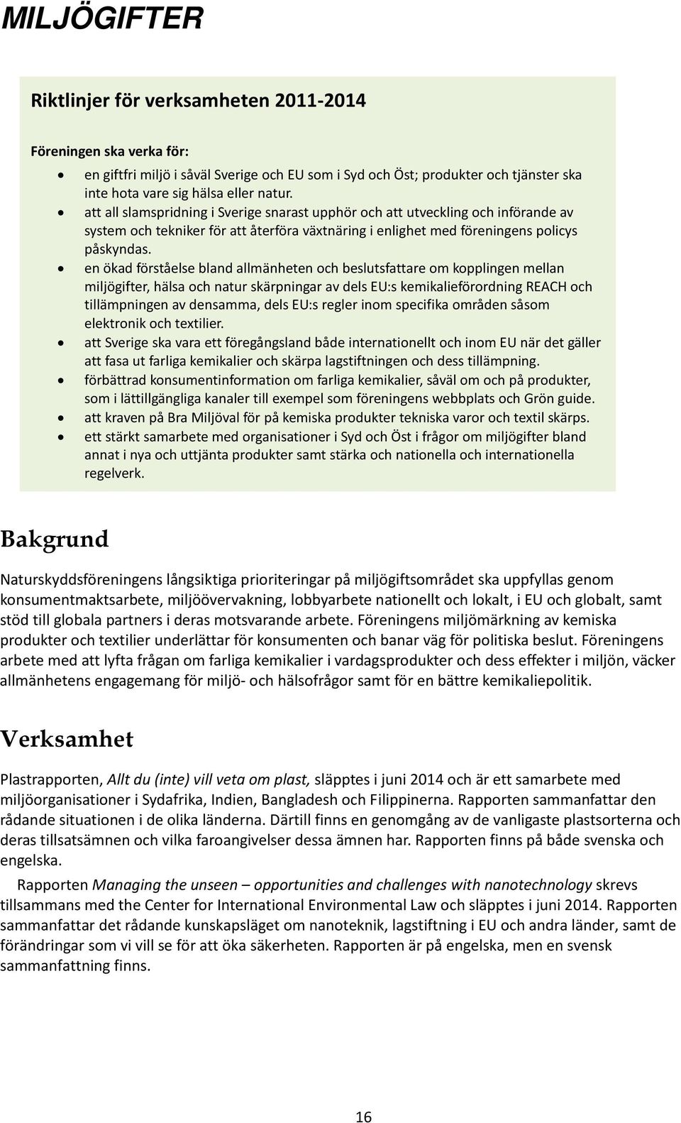 en ökad förståelse bland allmänheten och beslutsfattare om kopplingen mellan miljögifter, hälsa och natur skärpningar av dels EU:s kemikalieförordning REACH och tillämpningen av densamma, dels EU:s