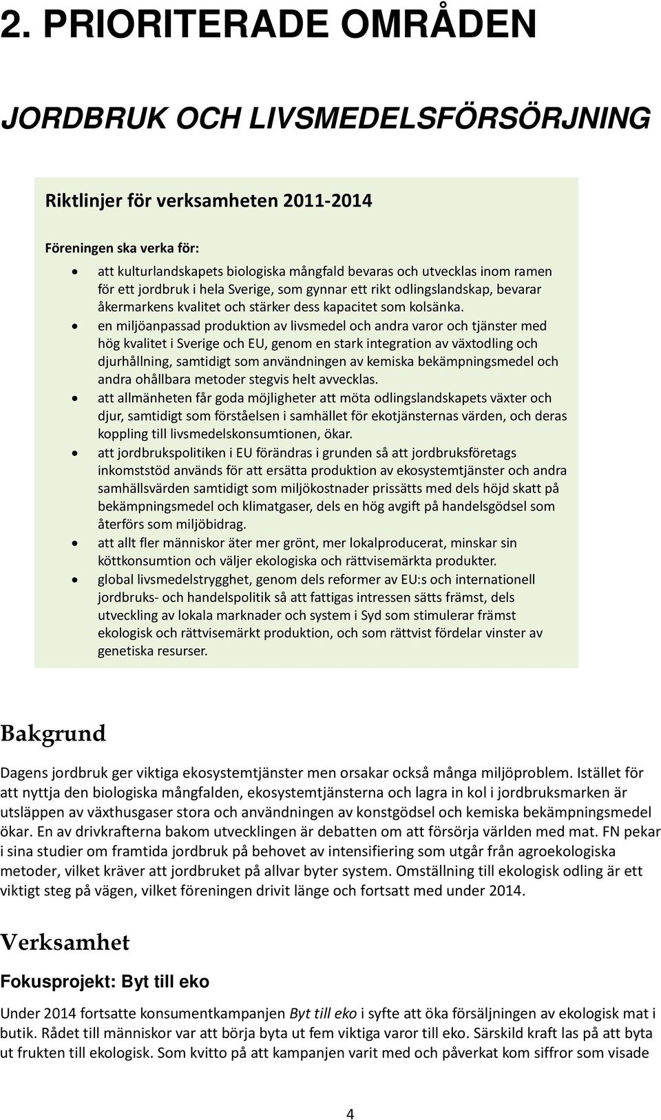 en miljöanpassad produktion av livsmedel och andra varor och tjänster med hög kvalitet i Sverige och EU, genom en stark integration av växtodling och djurhållning, samtidigt som användningen av