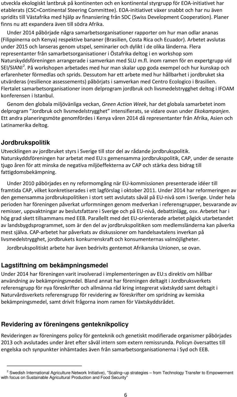 Under 2014 påbörjade några samarbetsorganisationer rapporter om hur man odlar ananas (Filippinerna och Kenya) respektive bananer (Brasilien, Costa Rica och Ecuador).