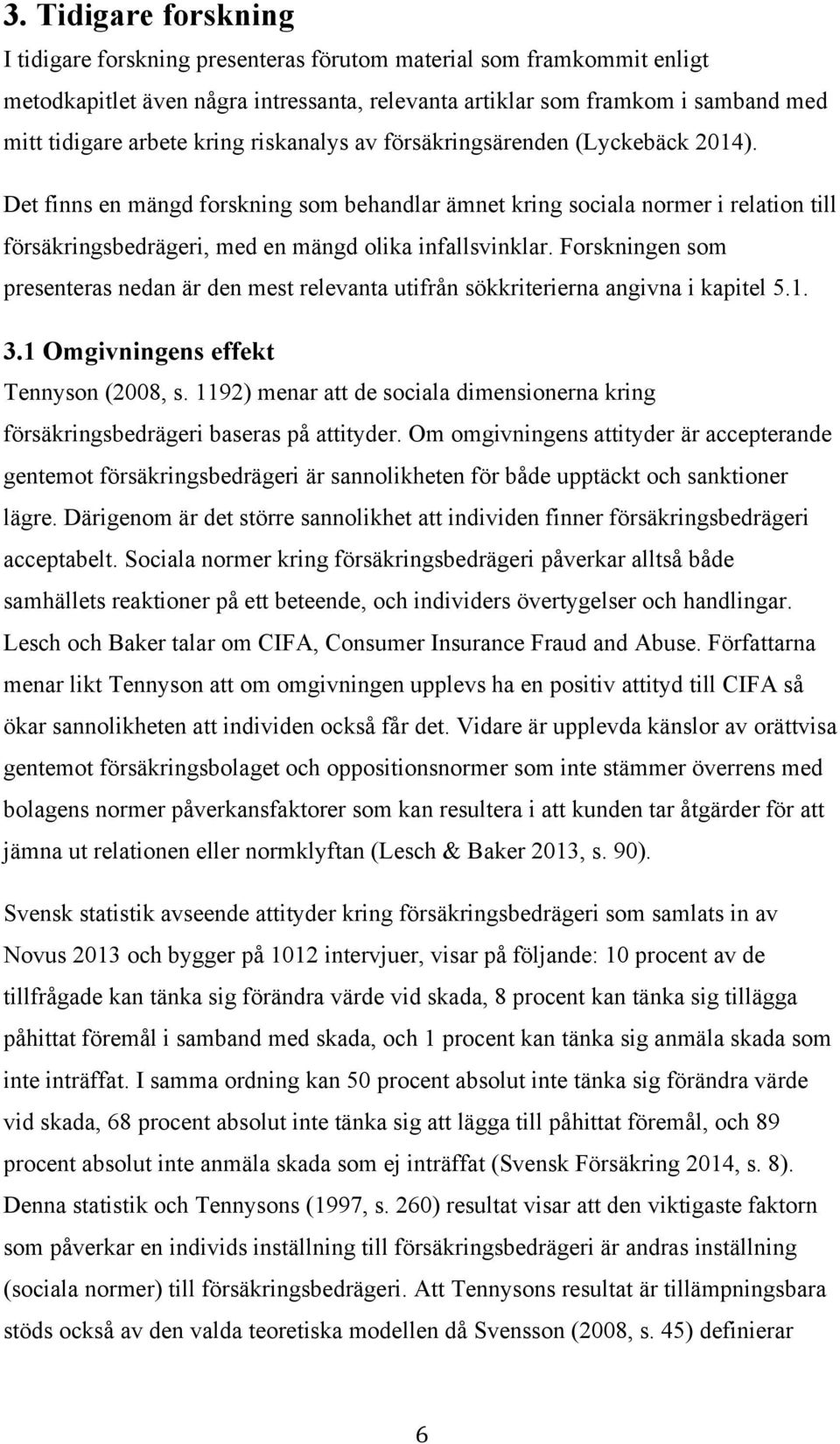 Forskningen som presenteras nedan är den mest relevanta utifrån sökkriterierna angivna i kapitel 5.1. 3.1 Omgivningens effekt Tennyson (2008, s.