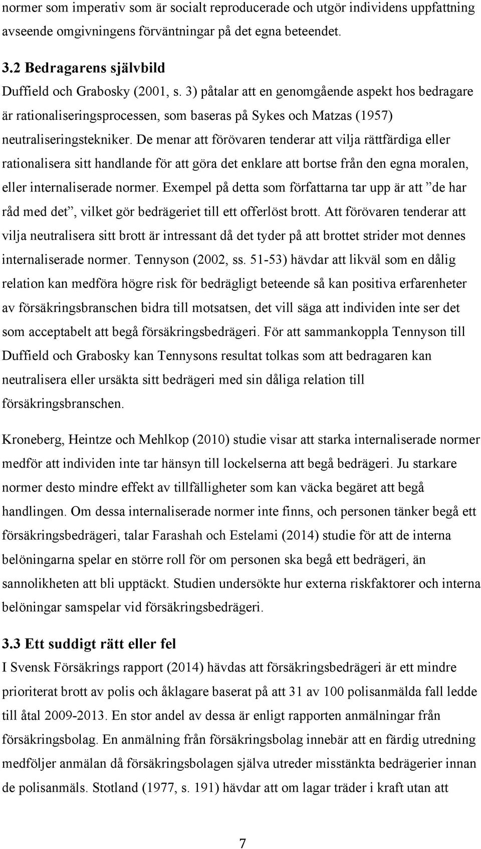 De menar att förövaren tenderar att vilja rättfärdiga eller rationalisera sitt handlande för att göra det enklare att bortse från den egna moralen, eller internaliserade normer.