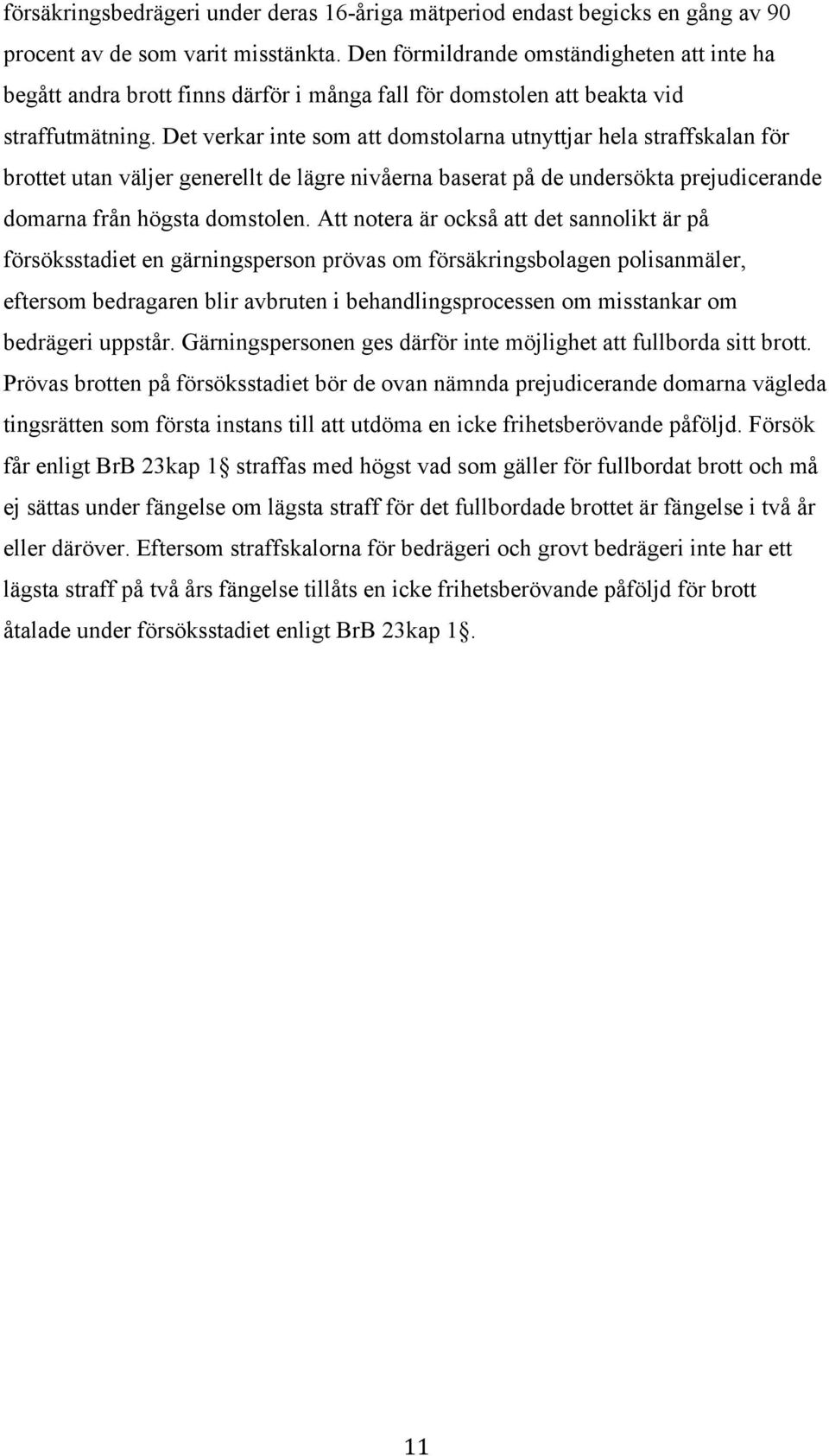 Det verkar inte som att domstolarna utnyttjar hela straffskalan för brottet utan väljer generellt de lägre nivåerna baserat på de undersökta prejudicerande domarna från högsta domstolen.