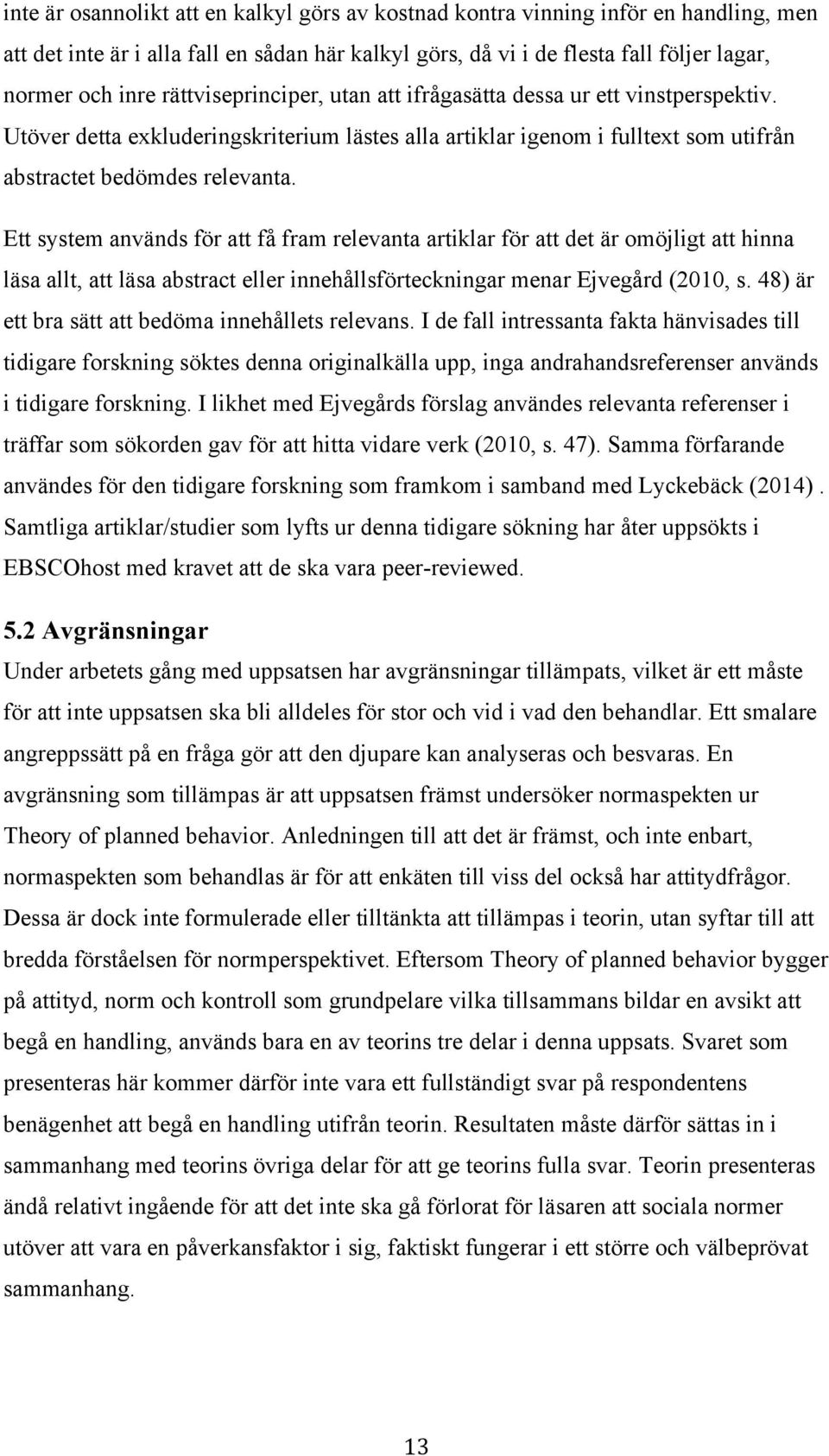 Ett system används för att få fram relevanta artiklar för att det är omöjligt att hinna läsa allt, att läsa abstract eller innehållsförteckningar menar Ejvegård (2010, s.