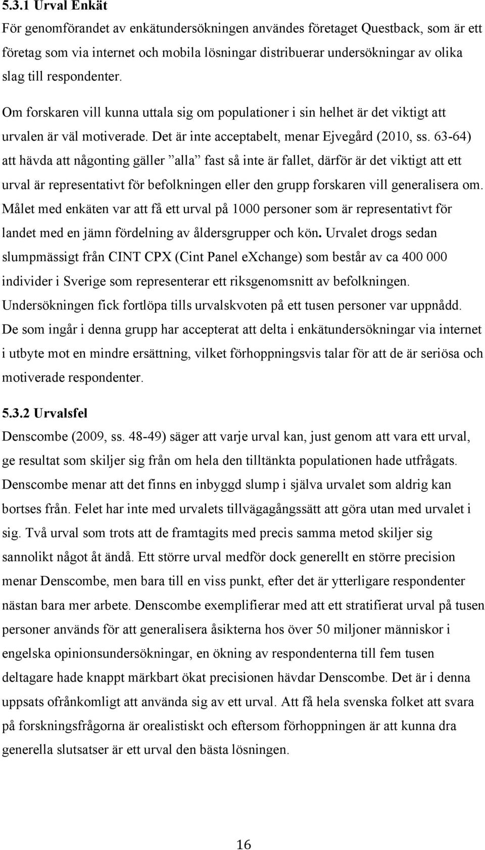 63-64) att hävda att någonting gäller alla fast så inte är fallet, därför är det viktigt att ett urval är representativt för befolkningen eller den grupp forskaren vill generalisera om.