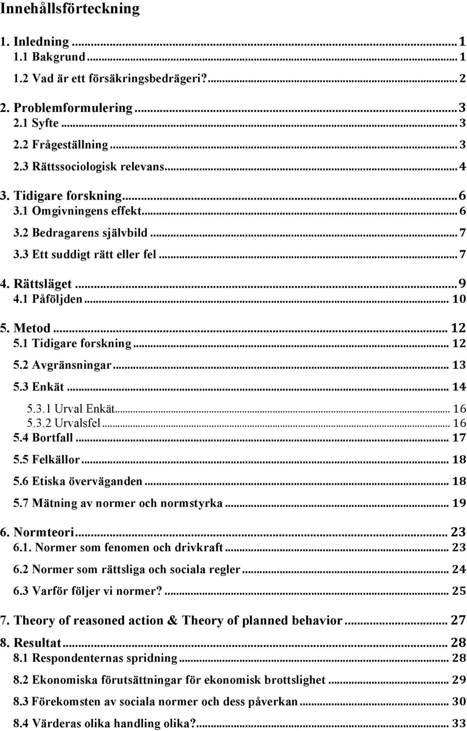 .. 13 5.3 Enkät... 14 5.3.1 Urval Enkät... 16 5.3.2 Urvalsfel... 16 5.4 Bortfall... 17 5.5 Felkällor... 18 5.6 Etiska överväganden... 18 5.7 Mätning av normer och normstyrka... 19 6. Normteori... 23 6.