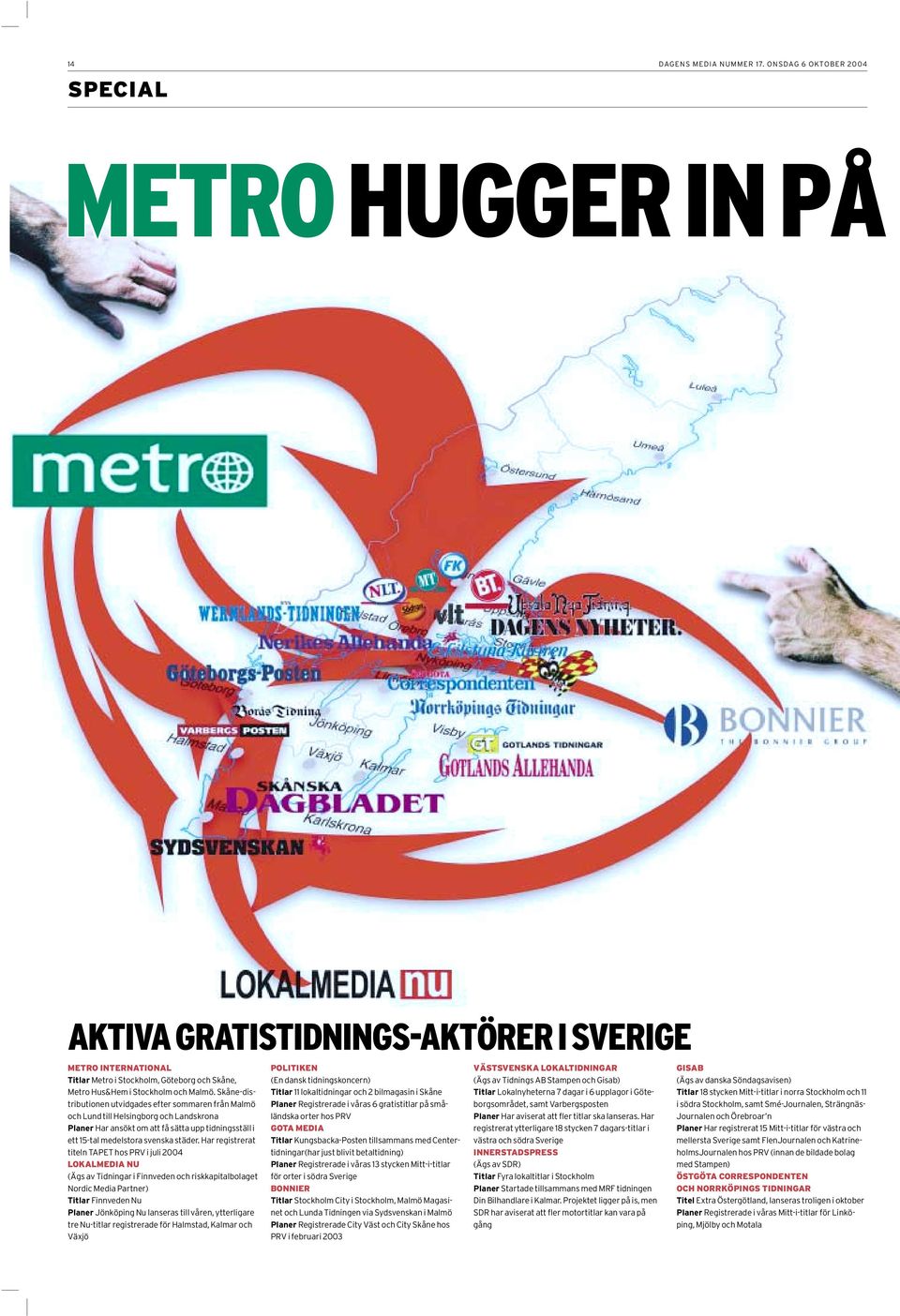 Skåne-distributionen utvidgades efter sommaren från Malmö och Lund till Helsingborg och Landskrona Planer Har ansökt om att få sätta upp tidningsställ i ett 15-tal medelstora svenska städer.