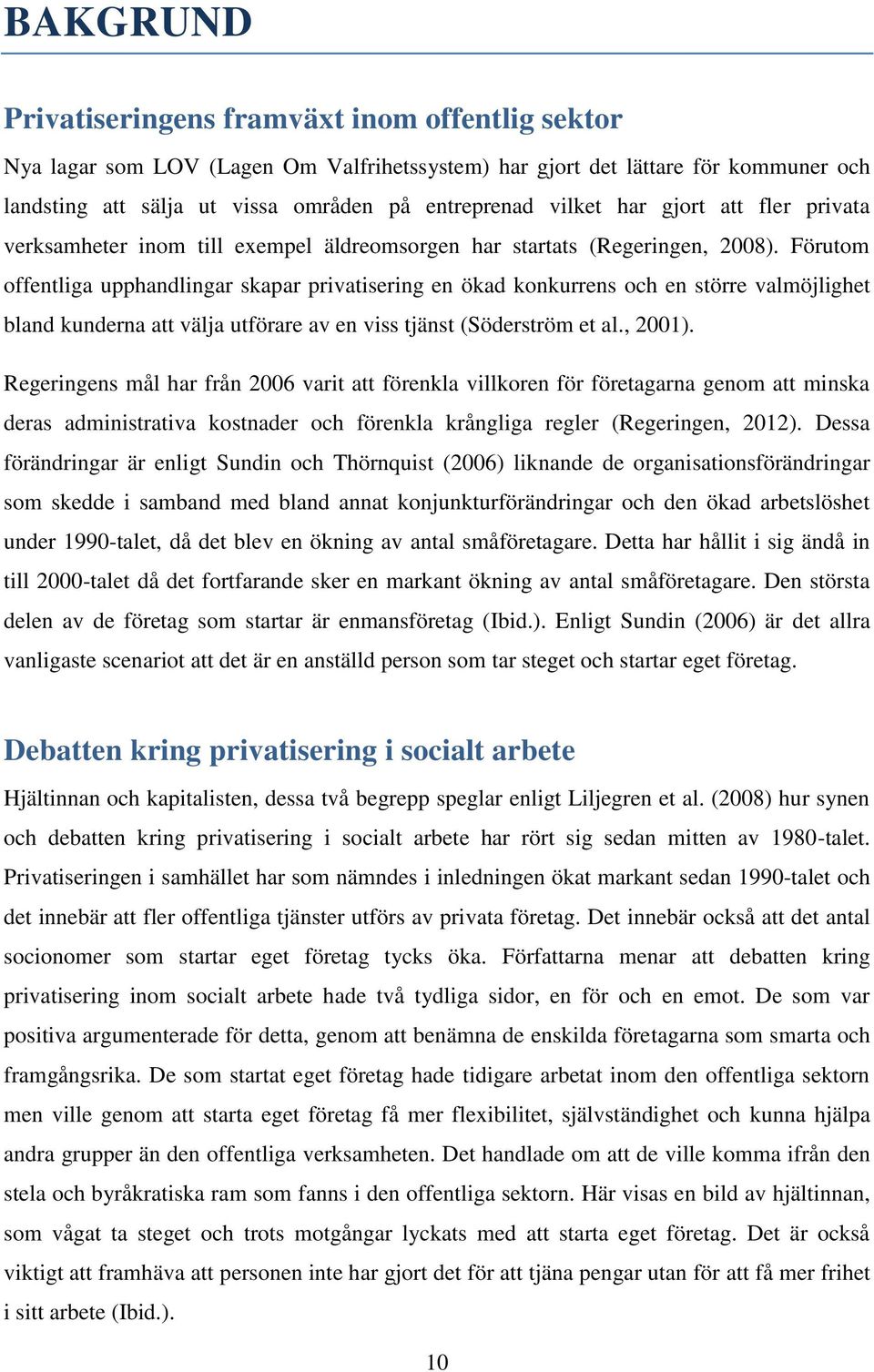 Förutom offentliga upphandlingar skapar privatisering en ökad konkurrens och en större valmöjlighet bland kunderna att välja utförare av en viss tjänst (Söderström et al., 2001).