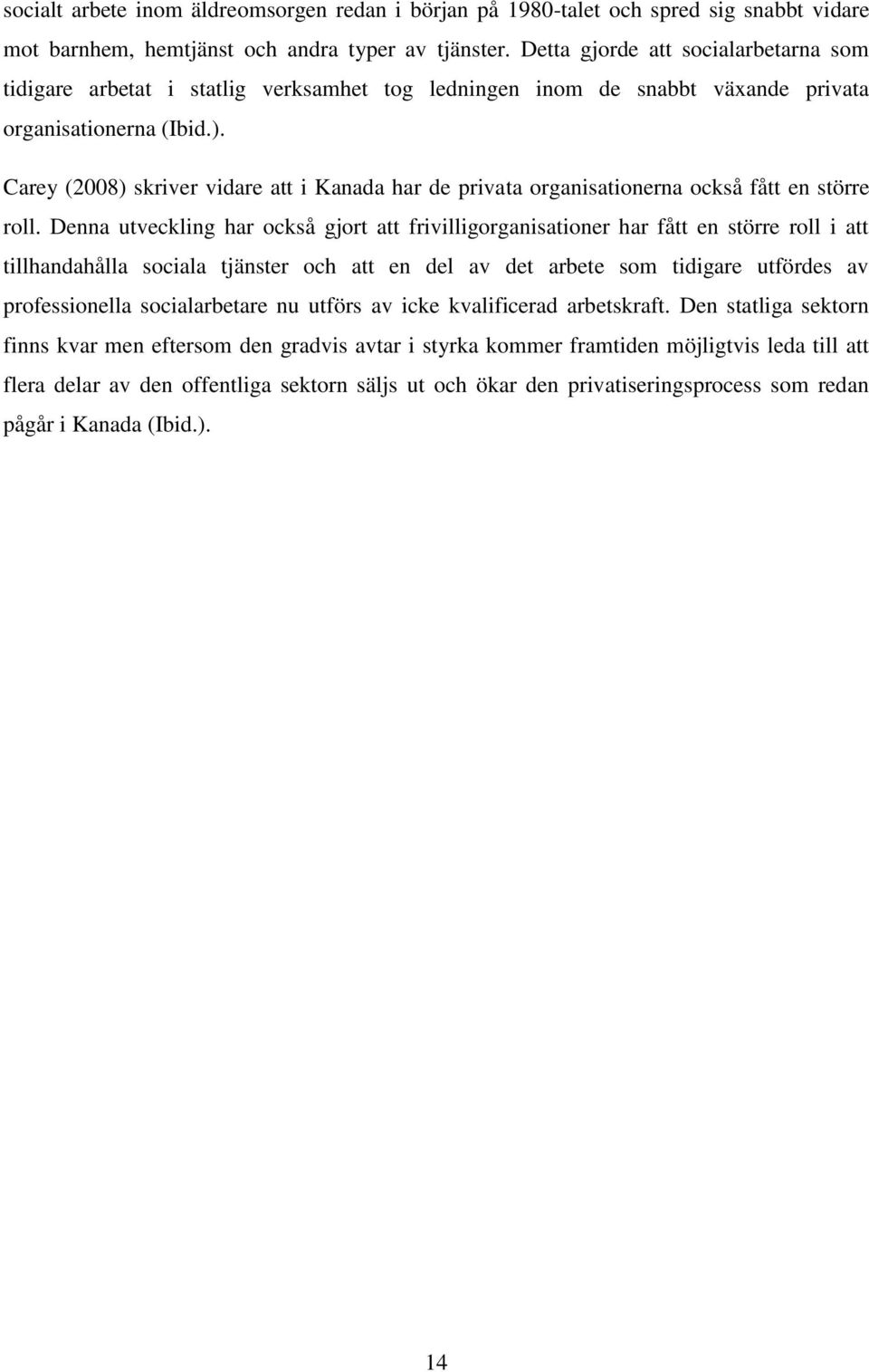 Carey (2008) skriver vidare att i Kanada har de privata organisationerna också fått en större roll.