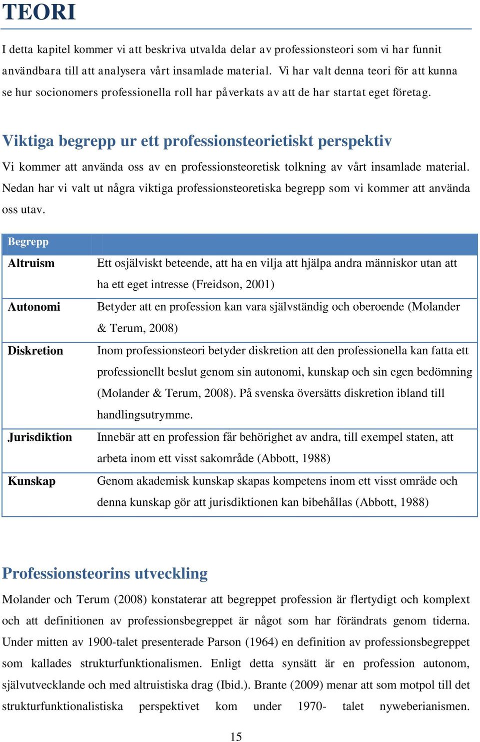 Viktiga begrepp ur ett professionsteorietiskt perspektiv Vi kommer att använda oss av en professionsteoretisk tolkning av vårt insamlade material.