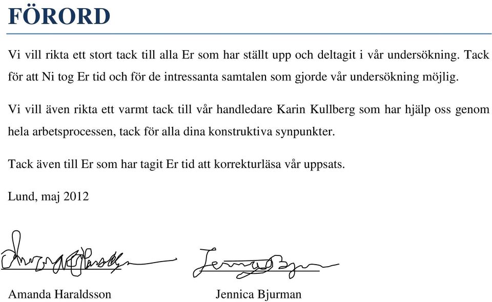 Vi vill även rikta ett varmt tack till vår handledare Karin Kullberg som har hjälp oss genom hela arbetsprocessen,