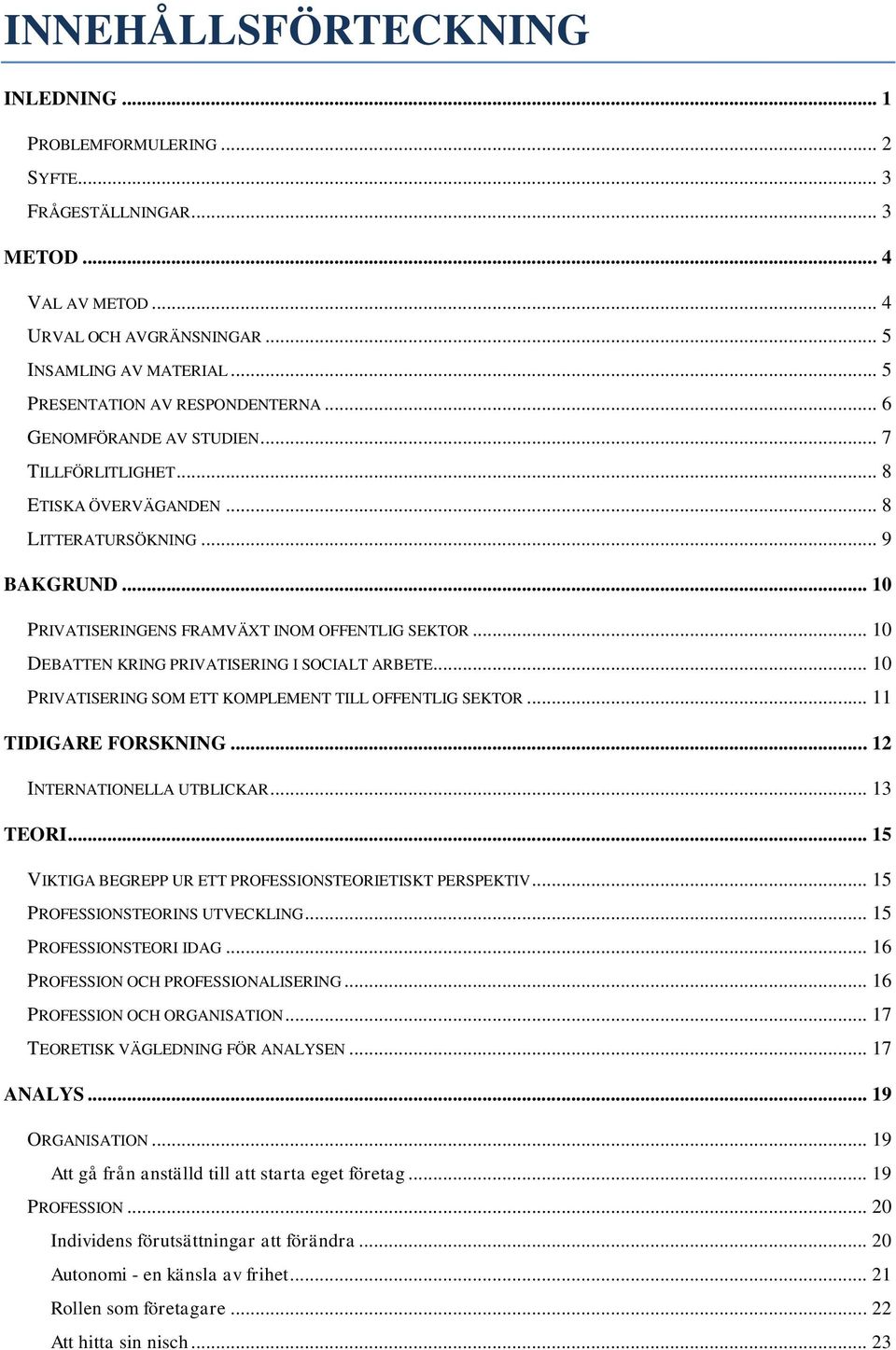 .. 10 PRIVATISERINGENS FRAMVÄXT INOM OFFENTLIG SEKTOR... 10 DEBATTEN KRING PRIVATISERING I SOCIALT ARBETE... 10 PRIVATISERING SOM ETT KOMPLEMENT TILL OFFENTLIG SEKTOR... 11 TIDIGARE FORSKNING.