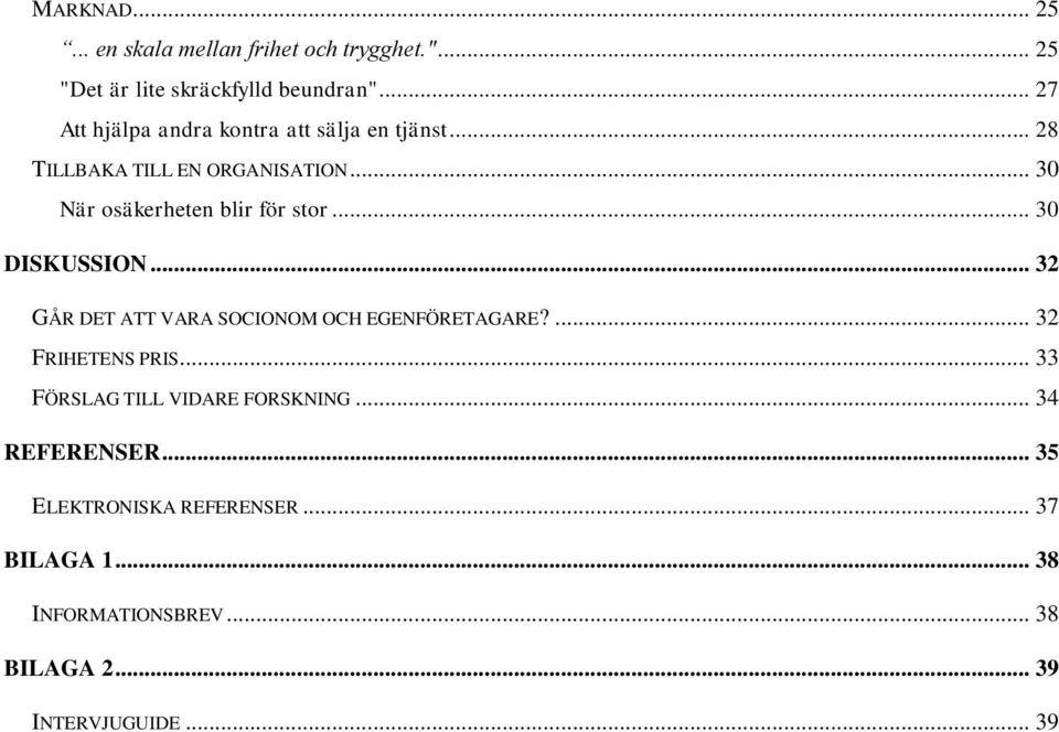 .. 30 När osäkerheten blir för stor... 30 DISKUSSION... 32 GÅR DET ATT VARA SOCIONOM OCH EGENFÖRETAGARE?