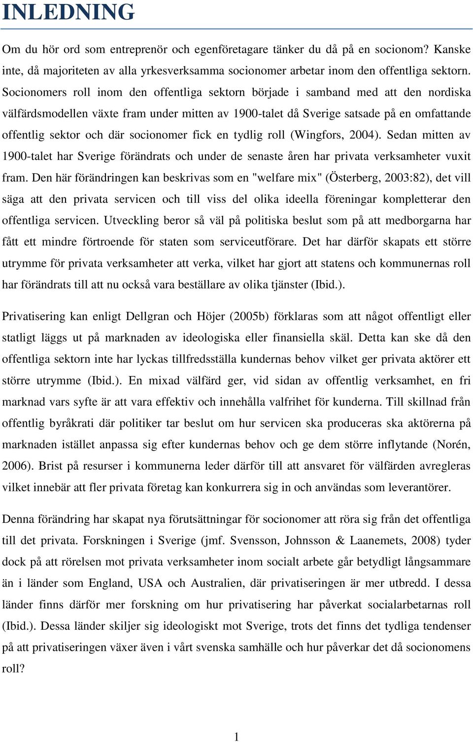 socionomer fick en tydlig roll (Wingfors, 2004). Sedan mitten av 1900-talet har Sverige förändrats och under de senaste åren har privata verksamheter vuxit fram.