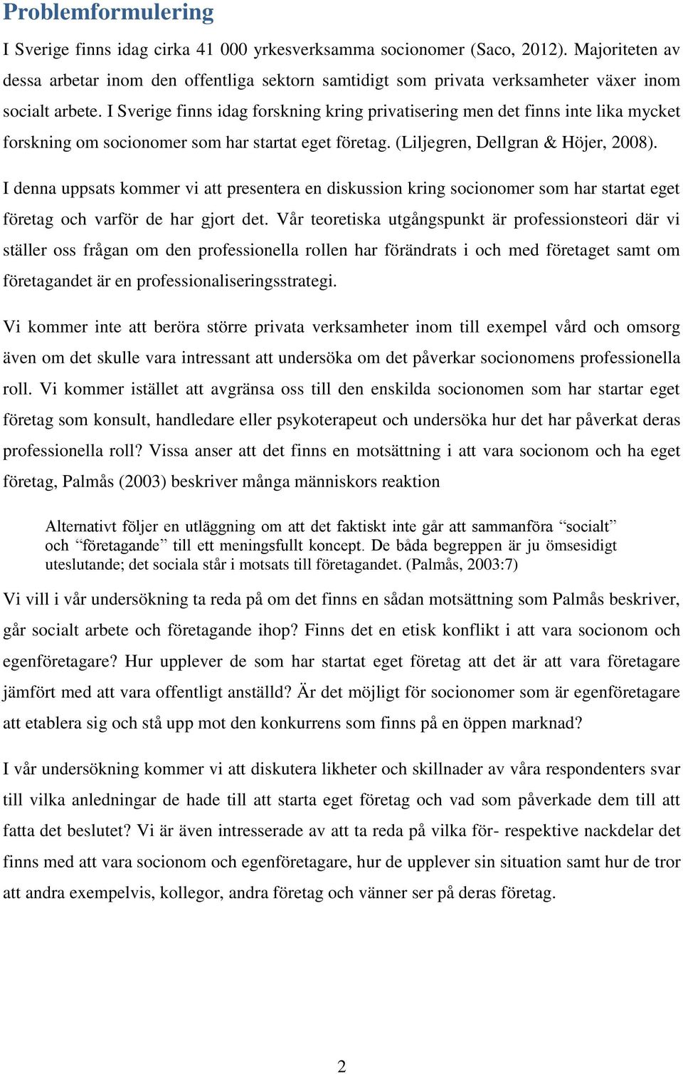 I Sverige finns idag forskning kring privatisering men det finns inte lika mycket forskning om socionomer som har startat eget företag. (Liljegren, Dellgran & Höjer, 2008).